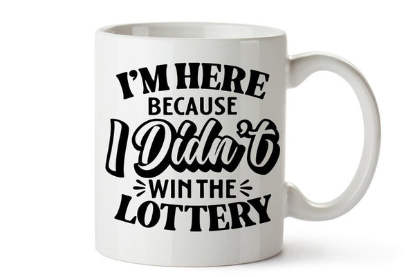 I'm Here Because I Didn't Win The Lottery | 15oz Ceramic Mug
