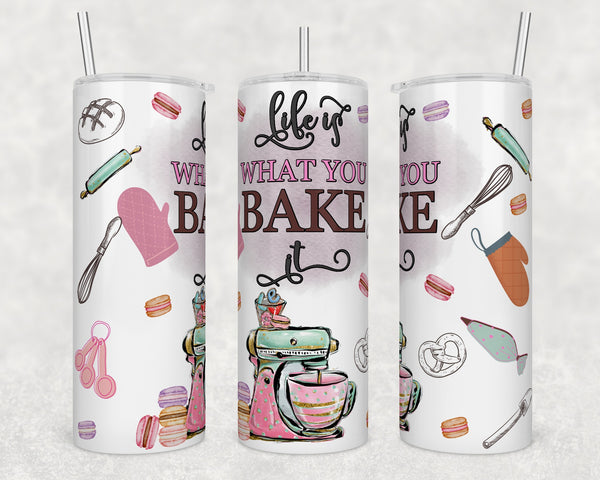 Life Is What You Bake It | Tumbler